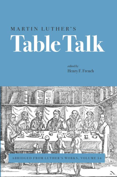 Martin Luther's Table Talk: Abridged from Luther's Works