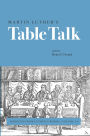 Martin Luther's Table Talk: Abridged from Luther's Works