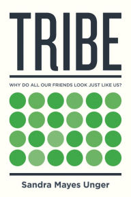 Title: Tribe: Why Do All Our Friends Look Just Like Us?, Author: Sandra Mayes Unger