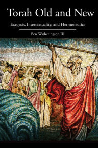 Title: Torah Old and New: Exegesis, Intertextuality, and Hermeneutics, Author: Dr. Ben Witherington