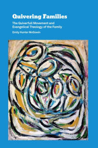 Title: Quivering Families: The Quiverfull Movement and Evangelical Theology of the Family, Author: Emily Hunter McGowin