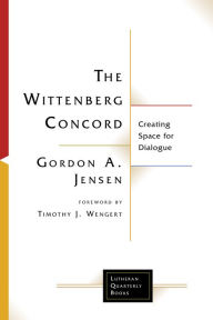 Title: The Wittenberg Concord: Creating Space for Dialogue, Author: Gordon A. Jensen