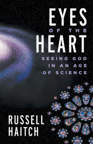 Title: Eyes of the Heart: Seeing God in an Age of Science, Author: Russell Haitch