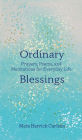 Ordinary Blessings: Prayers, Poems, and Meditations for Everyday Life