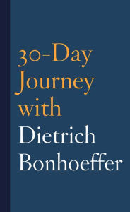 Title: 30-Day Journey with Dietrich Bonhoeffer, Author: Joshua Mauldin