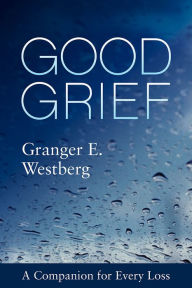 Title: Good Grief: A Companion for Every Loss, Author: Granger E. Westberg