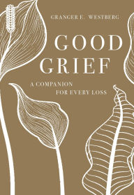 Title: Good Grief: A Companion for Every Loss, Author: Granger E. Westberg