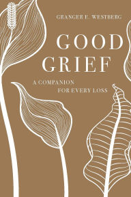Title: Good Grief: A Companion for Every Loss, Author: Granger E. Westberg