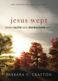 Title: Jesus Wept: When Faith and Depression Meet, Author: Barbara  C. Crafton