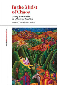 Title: In the Midst of Chaos: Caring for Children as Spiritual Practice, Author: Bonnie J. Miller-McLemore