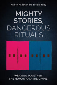 Title: Mighty Stories, Dangerous Rituals: Weaving Together the Human and the Divine, Author: Herbert Anderson