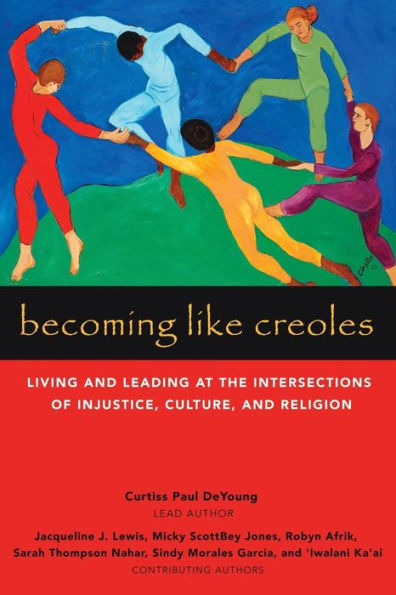 Becoming Like Creoles: Living and Leading at the Intersections of Injustice, Culture, Religion