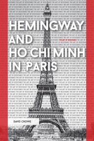 Title: Hemingway and Ho Chi Minh in Paris: The Art of Resistance, Author: David Crowe