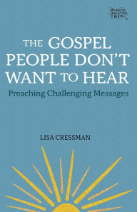 Title: The Gospel People Don't Want to Hear: Preaching Challenging Messages, Author: Lisa Cressman