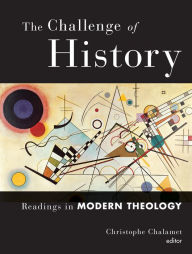 Title: The Challenge of History: Readings in Modern Theology, Author: Christophe Chalamet