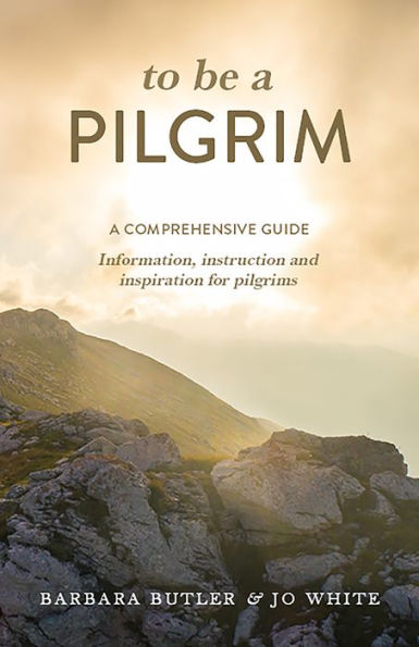 To Be a Pilgrim: A comprehensive guide - Information, instruction and inspiration for pilgrims