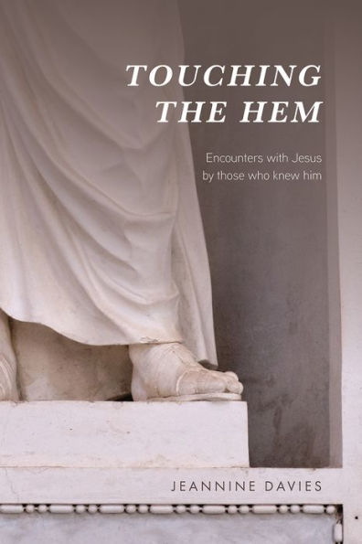 Touching the Hem: Encounters with Jesus by those who knew him