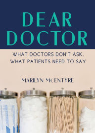 Title: Dear Doctor: What Doctors Don't Ask, What Patients Need to Say, Author: Marilyn McEntyre