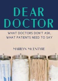 Title: Dear Doctor: What Doctors Don't Ask, What Patients Need to Say, Author: Marilyn McEntyre