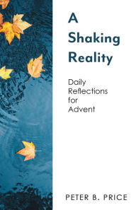 Title: A Shaking Reality: Daily Reflections for Advent, Author: Peter B. Price