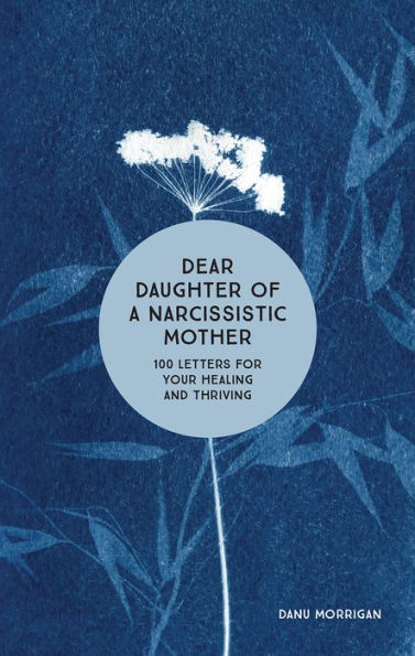 Dear Daughter of a Narcissistic Mother: 100 Letters for Your Healing and Thriving