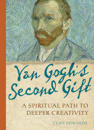Title: Van Gogh's Second Gift: A Spiritual Path to Deeper Creativity, Author: Cliff Edwards ED