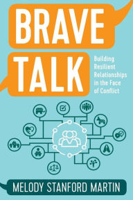 Brave Talk: Building Resilient Relationships in the Face of Conflict