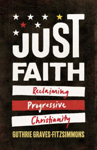 Title: Just Faith: Reclaiming Progressive Christianity, Author: Guthrie Graves-Fitzsimmons