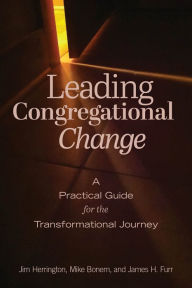 Title: Leading Congregational Change: A Practical Guide for the Transformational Journey, Author: Jim Herrington