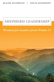 Title: Shepherd Leadership: Wisdom for Leaders from Psalm 23, Author: Blaine McCormick