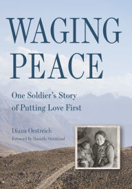 Title: Waging Peace: One Soldier's Story of Putting Love First, Author: Diana Oestreich