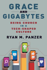 Grace and Gigabytes: Being Church in a Tech-Shaped Culture