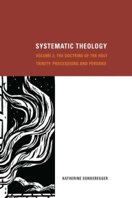 Title: Systematic Theology: The Doctrine of the Holy Trinity: Processions and Persons, Author: Katherine Sonderegger