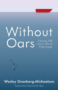 Title: Without Oars: Casting Off into a Life of Pilgrimage, Author: Wesley Granberg-Michaelson