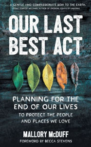 Title: Our Last Best Act: Planning for the End of Our Lives to Protect the People and Places We Love, Author: Mallory McDuff