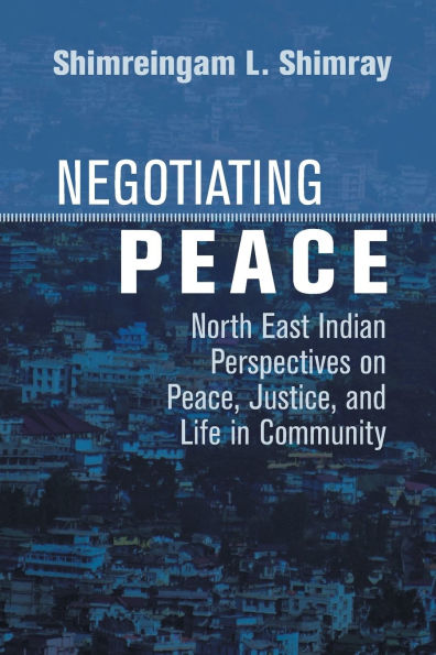 Negotiating Peace: North East Indian Perspectives on Peace, Justice, and Life Community