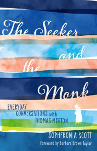 Download a book to my computer The Seeker and the Monk: Everyday Conversations with Thomas Merton CHM by Sophfronia Scott, Barbara Brown Taylor (Foreword by) in English