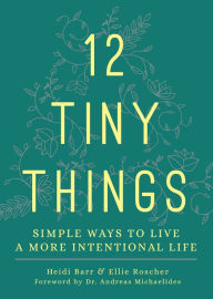Title: 12 Tiny Things: Simple Ways to Live a More Intentional Life, Author: Heidi Barr