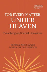 Title: For Every Matter under Heaven: Preaching on Special Occasions, Author: Beverly Zink-Sawyer