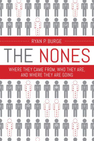 Title: The Nones: Where They Came From, Who They Are, and Where They Are Going, Author: P. Burge