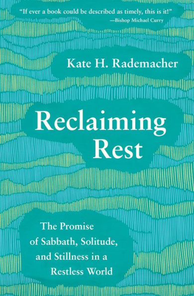 Reclaiming Rest: The Promise of Sabbath, Solitude, and Stillness in a Restless World