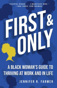 First and Only: A Black Woman's Guide to Thriving at Work and in Life