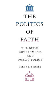 Pdf ebook search download The Politics of Faith: The Bible, Government, and Public Policy