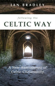 Title: Following the Celtic Way: A New Assessment of Celtic Christianity, Author: Ian Bradley