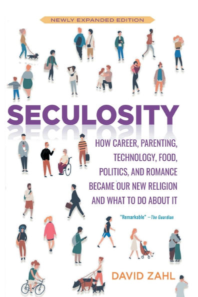 Seculosity: How Career, Parenting, Technology, Food, Politics, and Romance Became Our New Religion What to Do about It (New Revised)