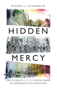 Title: Hidden Mercy: AIDS, Catholics, and the Untold Stories of Compassion in the Face of Fear, Author: Michael J. O'Loughlin