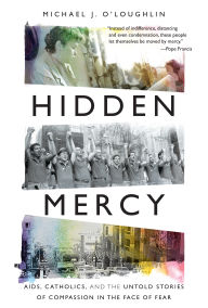 Title: Hidden Mercy: AIDS, Catholics, and the Untold Stories of Compassion in the Face of Fear, Author: Michael J. O'Loughlin