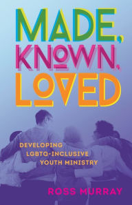 Ebook for cp download Made, Known, Loved: Developing LGBTQ-Inclusive Youth Ministry