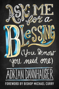 Download books online free kindle Ask Me for a Blessing (You Know You Need One) by Adrian Dannhauser, Michael Curry, Adrian Dannhauser, Michael Curry 9781506468044 (English literature)