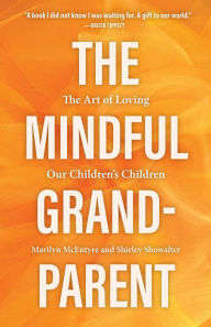 Free internet book downloads The Mindful Grandparent: The Art of Loving Our Children's Children English version 9781506468068 by Shirley Showalter, Marilyn McEntyre PDF iBook DJVU